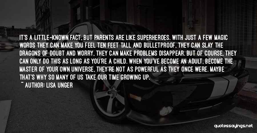 Lisa Unger Quotes: It's A Little-known Fact, But Parents Are Like Superheroes. With Just A Few Magic Words They Can Make You Feel