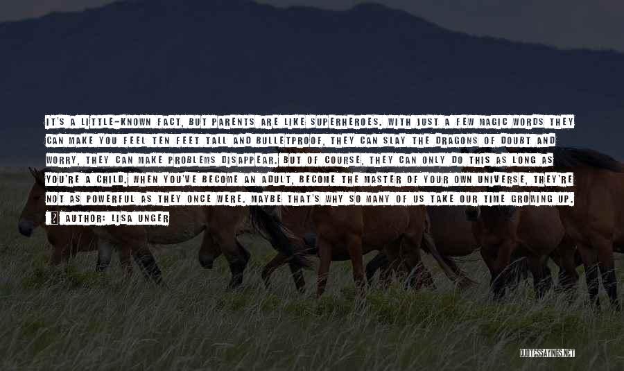 Lisa Unger Quotes: It's A Little-known Fact, But Parents Are Like Superheroes. With Just A Few Magic Words They Can Make You Feel