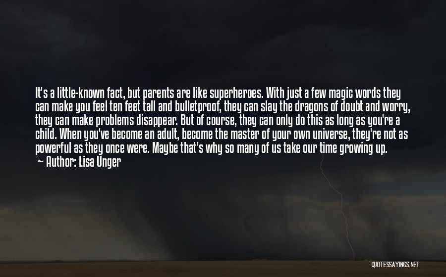 Lisa Unger Quotes: It's A Little-known Fact, But Parents Are Like Superheroes. With Just A Few Magic Words They Can Make You Feel