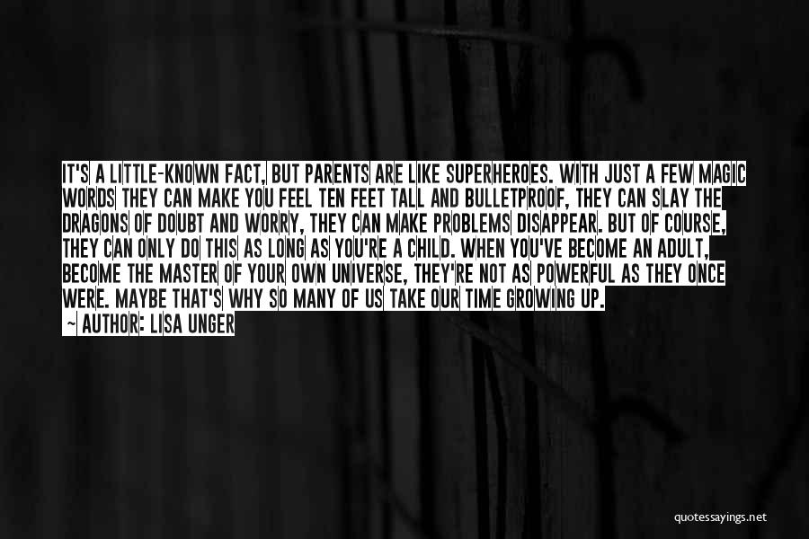 Lisa Unger Quotes: It's A Little-known Fact, But Parents Are Like Superheroes. With Just A Few Magic Words They Can Make You Feel