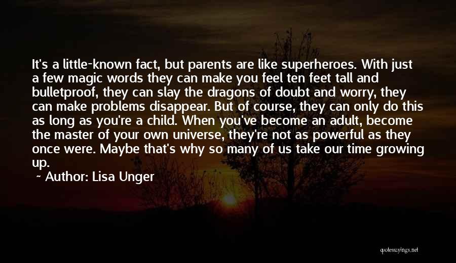 Lisa Unger Quotes: It's A Little-known Fact, But Parents Are Like Superheroes. With Just A Few Magic Words They Can Make You Feel