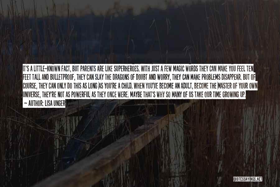 Lisa Unger Quotes: It's A Little-known Fact, But Parents Are Like Superheroes. With Just A Few Magic Words They Can Make You Feel