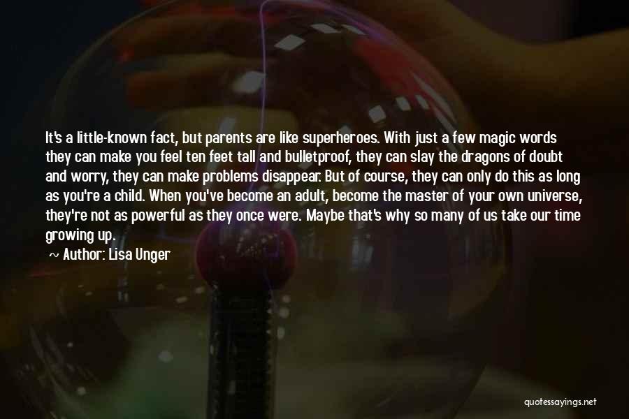 Lisa Unger Quotes: It's A Little-known Fact, But Parents Are Like Superheroes. With Just A Few Magic Words They Can Make You Feel