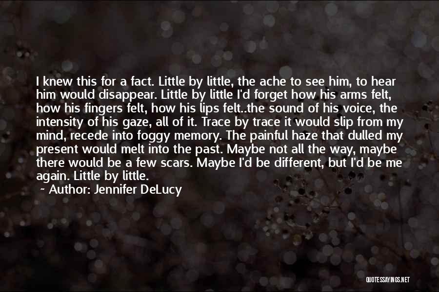 Jennifer DeLucy Quotes: I Knew This For A Fact. Little By Little, The Ache To See Him, To Hear Him Would Disappear. Little