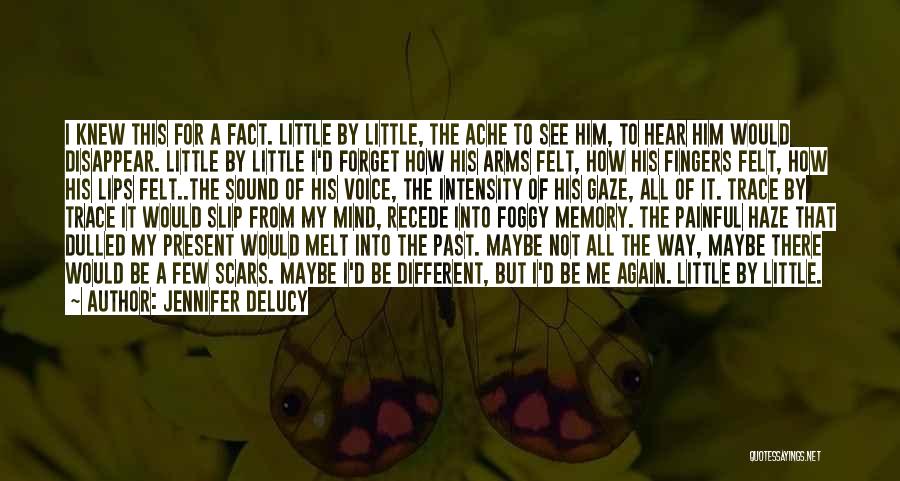 Jennifer DeLucy Quotes: I Knew This For A Fact. Little By Little, The Ache To See Him, To Hear Him Would Disappear. Little