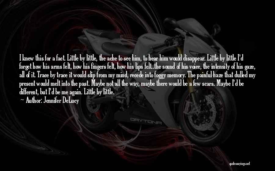 Jennifer DeLucy Quotes: I Knew This For A Fact. Little By Little, The Ache To See Him, To Hear Him Would Disappear. Little
