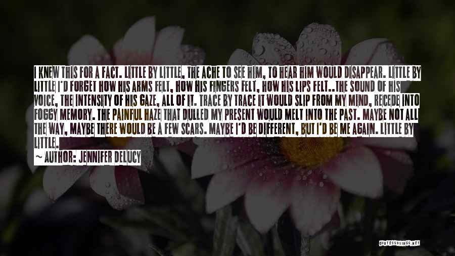 Jennifer DeLucy Quotes: I Knew This For A Fact. Little By Little, The Ache To See Him, To Hear Him Would Disappear. Little