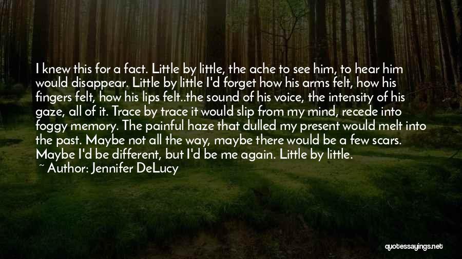 Jennifer DeLucy Quotes: I Knew This For A Fact. Little By Little, The Ache To See Him, To Hear Him Would Disappear. Little