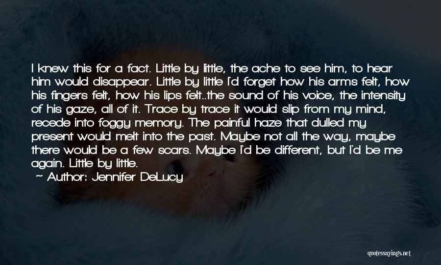 Jennifer DeLucy Quotes: I Knew This For A Fact. Little By Little, The Ache To See Him, To Hear Him Would Disappear. Little