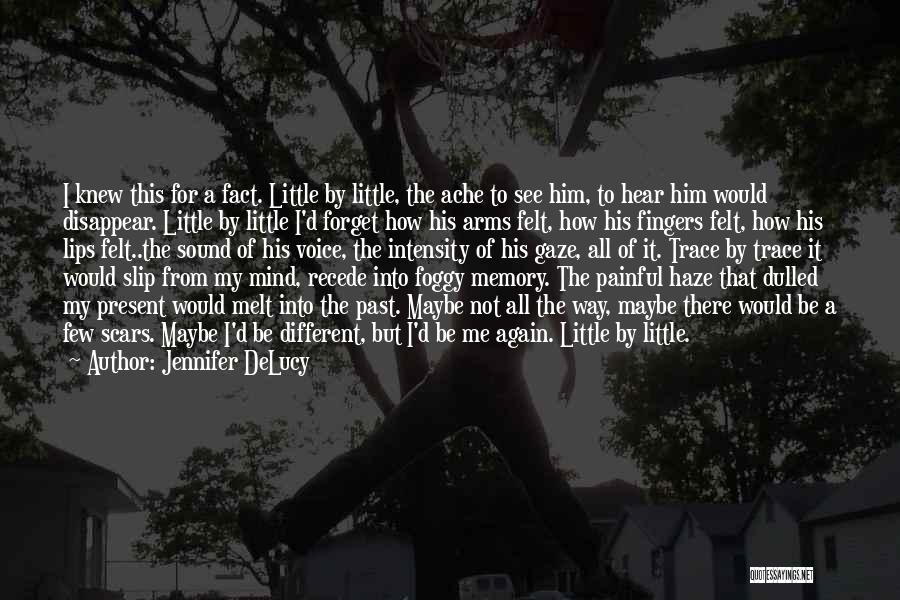 Jennifer DeLucy Quotes: I Knew This For A Fact. Little By Little, The Ache To See Him, To Hear Him Would Disappear. Little