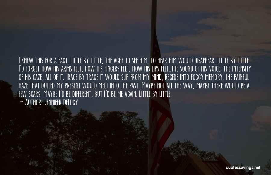 Jennifer DeLucy Quotes: I Knew This For A Fact. Little By Little, The Ache To See Him, To Hear Him Would Disappear. Little