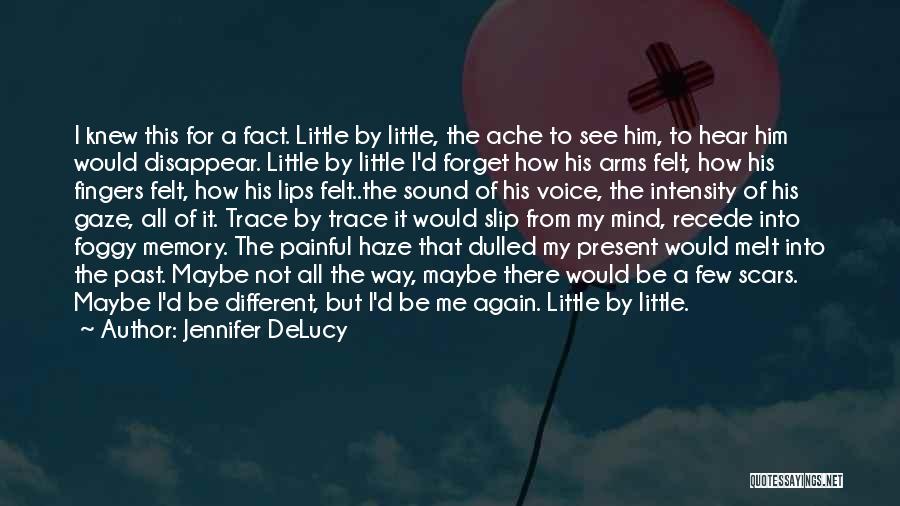 Jennifer DeLucy Quotes: I Knew This For A Fact. Little By Little, The Ache To See Him, To Hear Him Would Disappear. Little