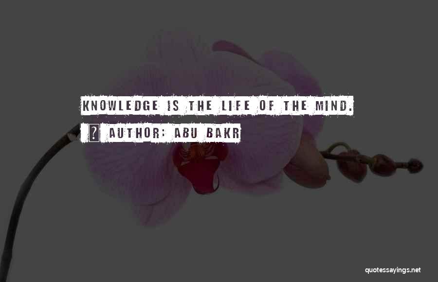 Abu Bakr Quotes: Knowledge Is The Life Of The Mind.