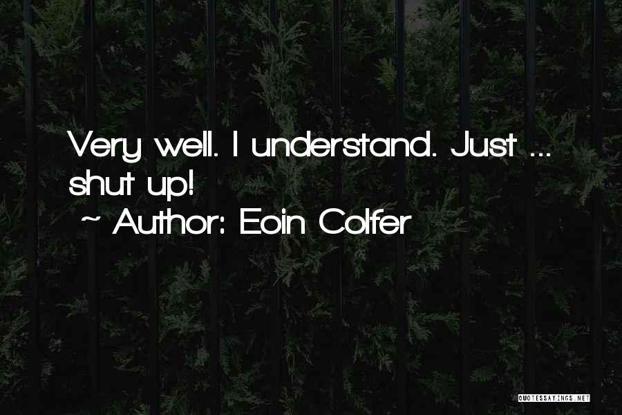 Eoin Colfer Quotes: Very Well. I Understand. Just ... Shut Up!
