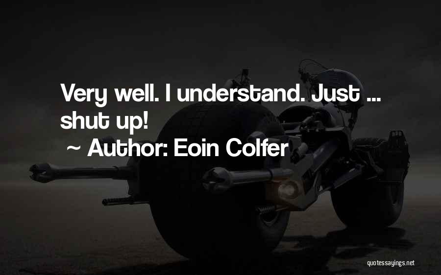 Eoin Colfer Quotes: Very Well. I Understand. Just ... Shut Up!