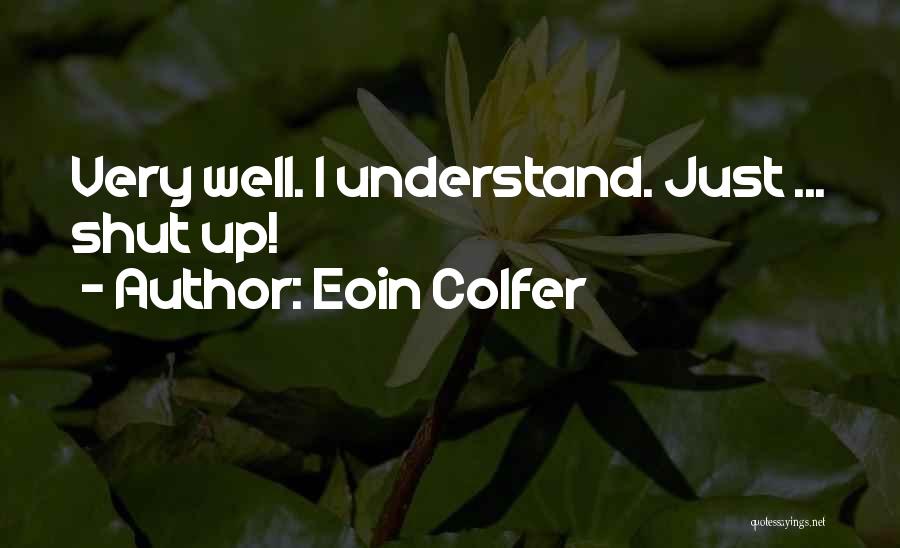 Eoin Colfer Quotes: Very Well. I Understand. Just ... Shut Up!