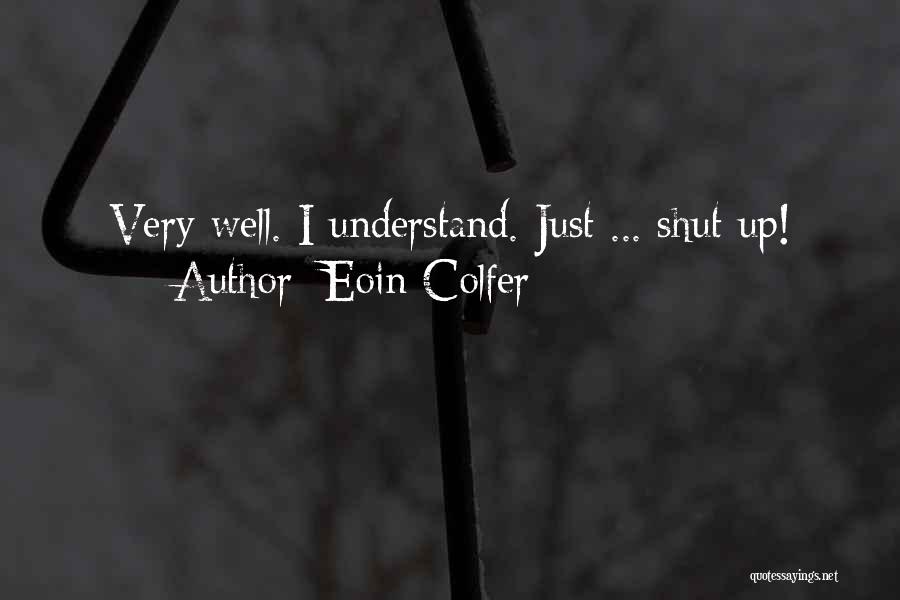 Eoin Colfer Quotes: Very Well. I Understand. Just ... Shut Up!