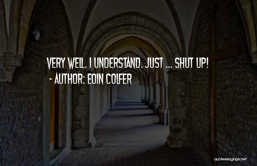 Eoin Colfer Quotes: Very Well. I Understand. Just ... Shut Up!