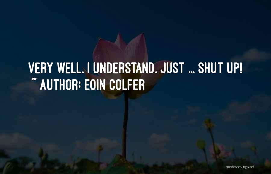 Eoin Colfer Quotes: Very Well. I Understand. Just ... Shut Up!
