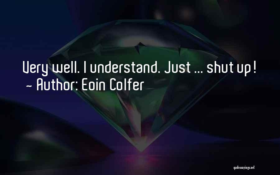 Eoin Colfer Quotes: Very Well. I Understand. Just ... Shut Up!