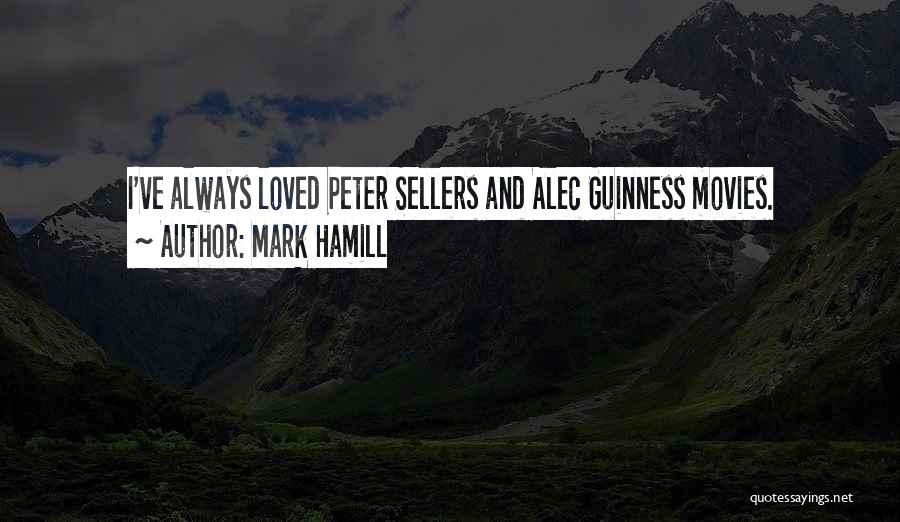 Mark Hamill Quotes: I've Always Loved Peter Sellers And Alec Guinness Movies.