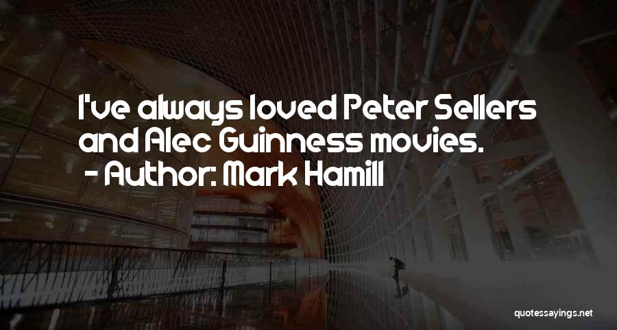 Mark Hamill Quotes: I've Always Loved Peter Sellers And Alec Guinness Movies.