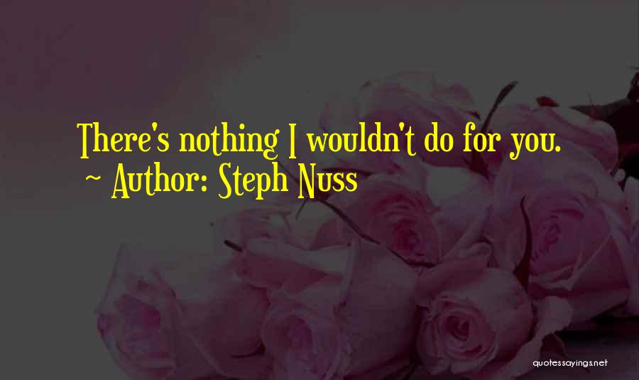 Steph Nuss Quotes: There's Nothing I Wouldn't Do For You.