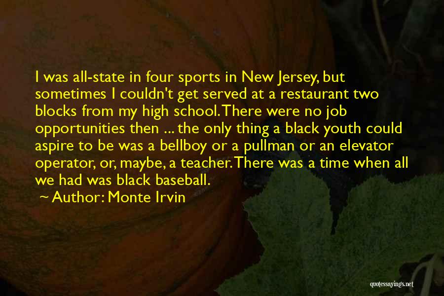 Monte Irvin Quotes: I Was All-state In Four Sports In New Jersey, But Sometimes I Couldn't Get Served At A Restaurant Two Blocks