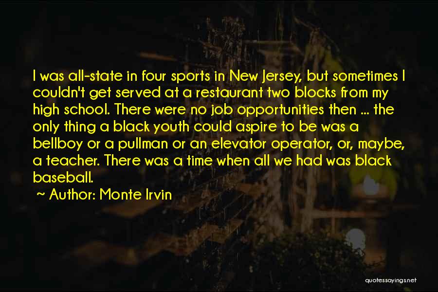 Monte Irvin Quotes: I Was All-state In Four Sports In New Jersey, But Sometimes I Couldn't Get Served At A Restaurant Two Blocks