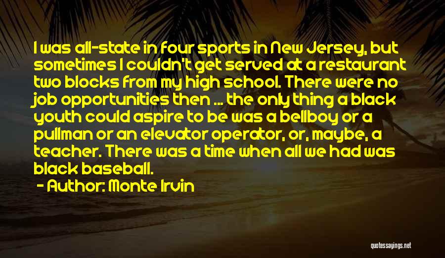 Monte Irvin Quotes: I Was All-state In Four Sports In New Jersey, But Sometimes I Couldn't Get Served At A Restaurant Two Blocks