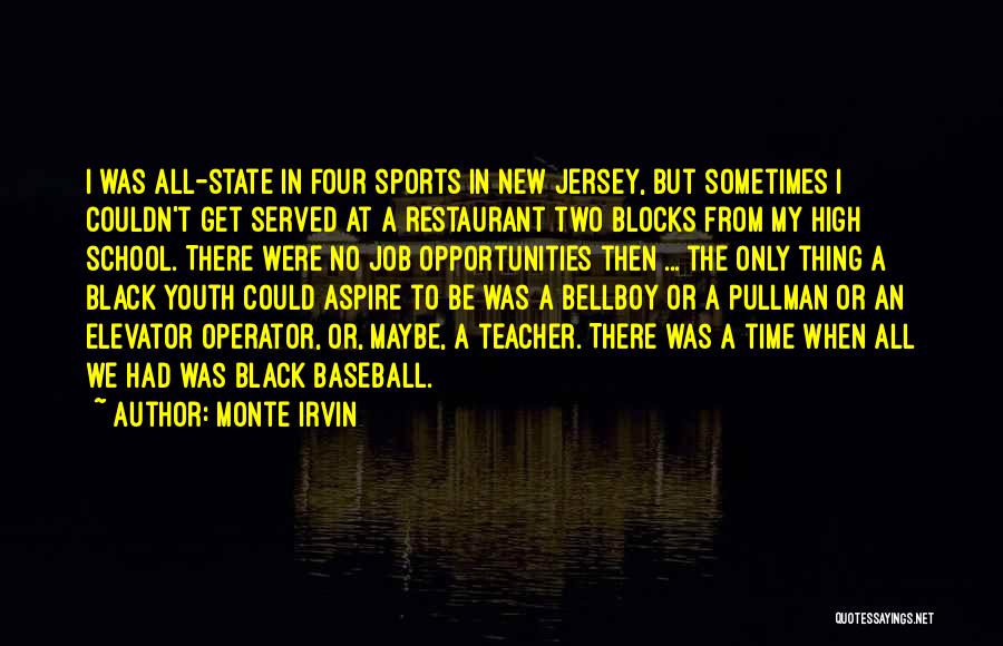 Monte Irvin Quotes: I Was All-state In Four Sports In New Jersey, But Sometimes I Couldn't Get Served At A Restaurant Two Blocks