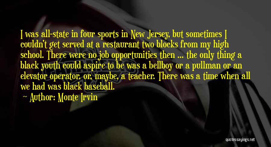 Monte Irvin Quotes: I Was All-state In Four Sports In New Jersey, But Sometimes I Couldn't Get Served At A Restaurant Two Blocks