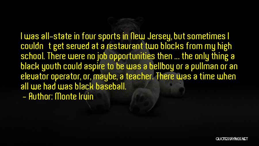 Monte Irvin Quotes: I Was All-state In Four Sports In New Jersey, But Sometimes I Couldn't Get Served At A Restaurant Two Blocks