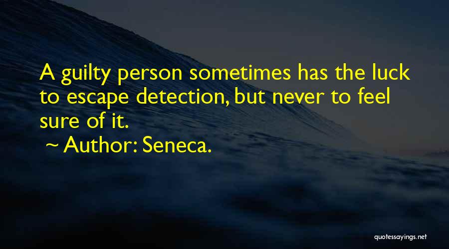 Seneca. Quotes: A Guilty Person Sometimes Has The Luck To Escape Detection, But Never To Feel Sure Of It.
