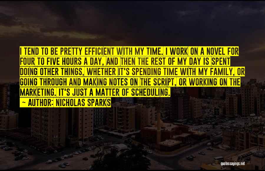 Nicholas Sparks Quotes: I Tend To Be Pretty Efficient With My Time. I Work On A Novel For Four To Five Hours A