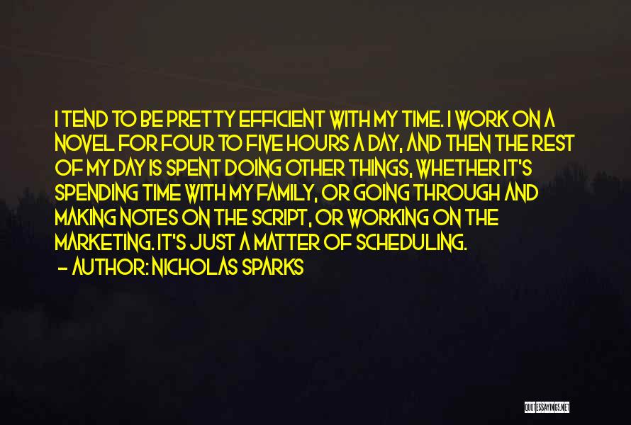 Nicholas Sparks Quotes: I Tend To Be Pretty Efficient With My Time. I Work On A Novel For Four To Five Hours A