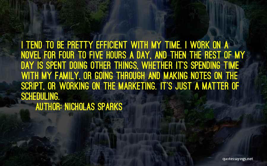 Nicholas Sparks Quotes: I Tend To Be Pretty Efficient With My Time. I Work On A Novel For Four To Five Hours A