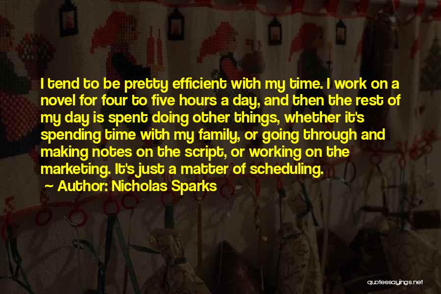 Nicholas Sparks Quotes: I Tend To Be Pretty Efficient With My Time. I Work On A Novel For Four To Five Hours A