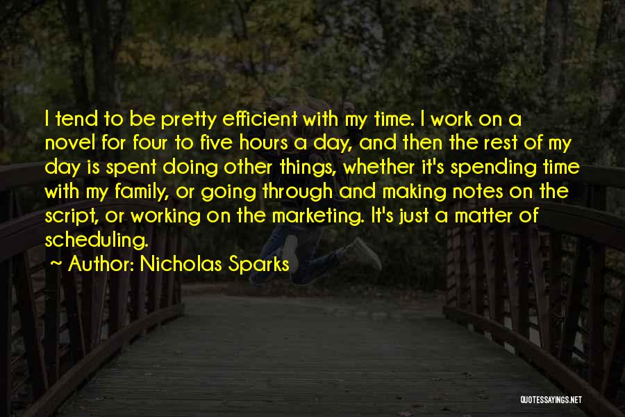 Nicholas Sparks Quotes: I Tend To Be Pretty Efficient With My Time. I Work On A Novel For Four To Five Hours A