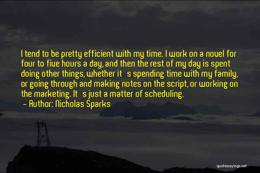 Nicholas Sparks Quotes: I Tend To Be Pretty Efficient With My Time. I Work On A Novel For Four To Five Hours A