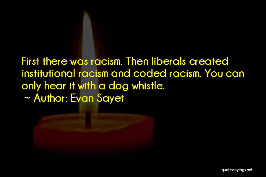 Evan Sayet Quotes: First There Was Racism. Then Liberals Created Institutional Racism And Coded Racism. You Can Only Hear It With A Dog