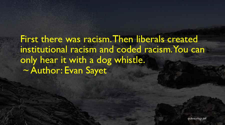 Evan Sayet Quotes: First There Was Racism. Then Liberals Created Institutional Racism And Coded Racism. You Can Only Hear It With A Dog