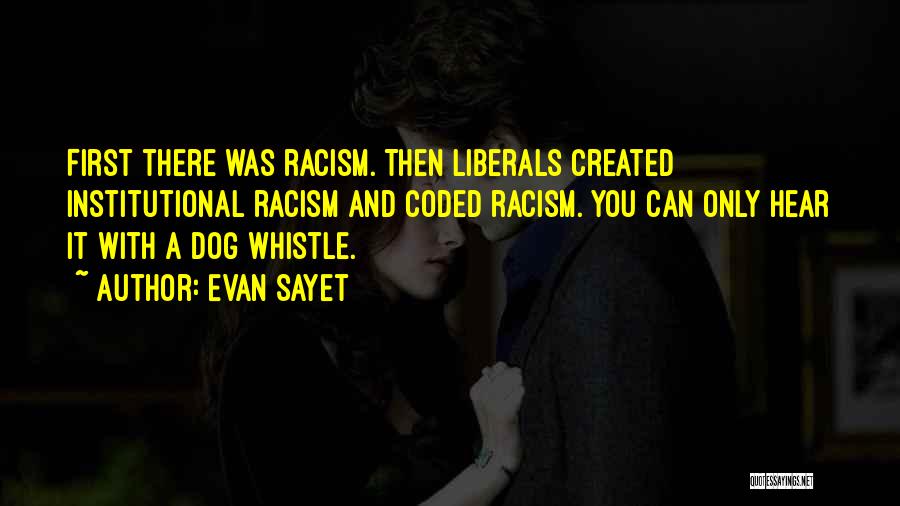 Evan Sayet Quotes: First There Was Racism. Then Liberals Created Institutional Racism And Coded Racism. You Can Only Hear It With A Dog