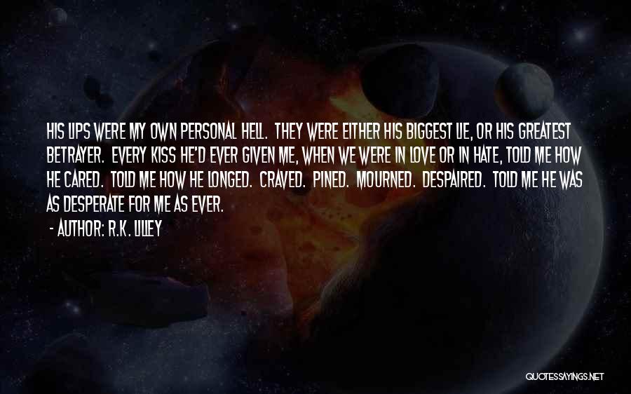 R.K. Lilley Quotes: His Lips Were My Own Personal Hell. They Were Either His Biggest Lie, Or His Greatest Betrayer. Every Kiss He'd