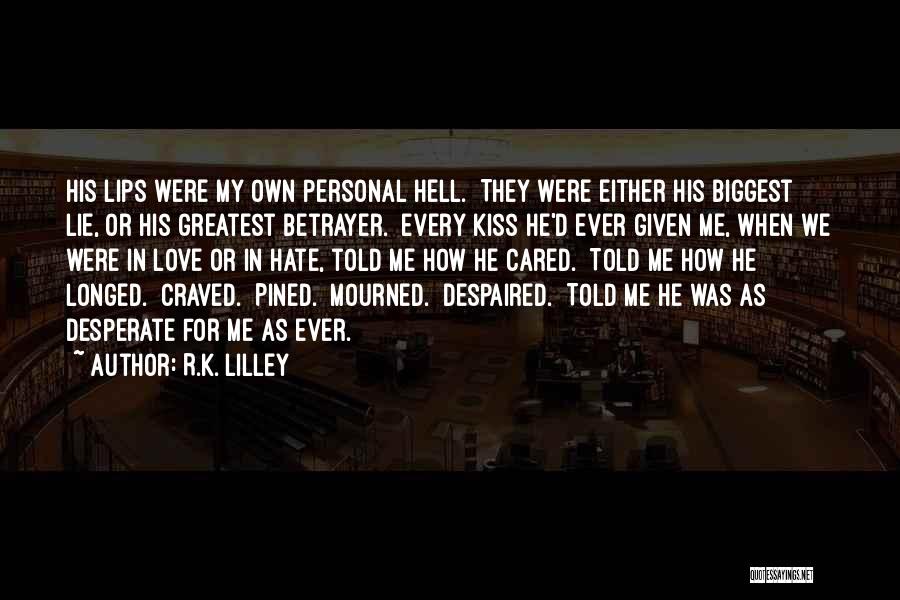 R.K. Lilley Quotes: His Lips Were My Own Personal Hell. They Were Either His Biggest Lie, Or His Greatest Betrayer. Every Kiss He'd