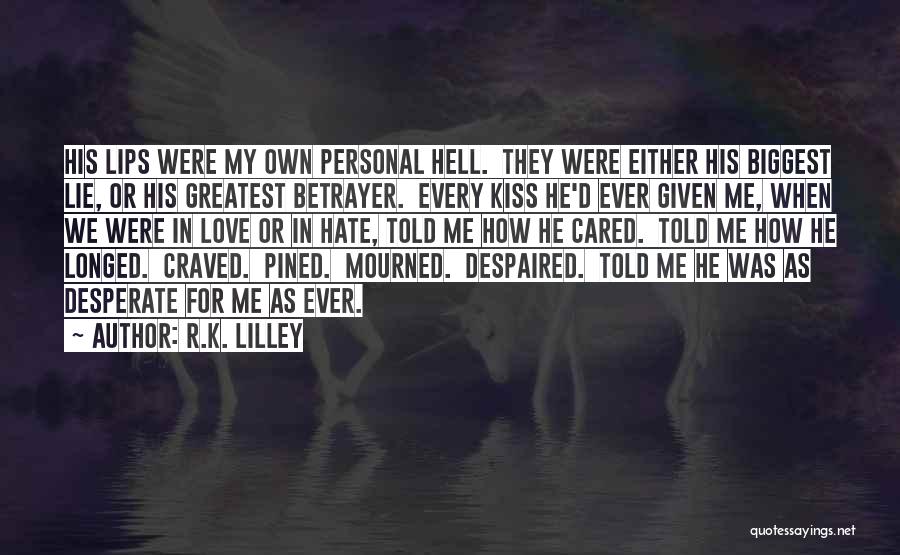 R.K. Lilley Quotes: His Lips Were My Own Personal Hell. They Were Either His Biggest Lie, Or His Greatest Betrayer. Every Kiss He'd