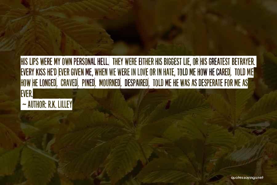R.K. Lilley Quotes: His Lips Were My Own Personal Hell. They Were Either His Biggest Lie, Or His Greatest Betrayer. Every Kiss He'd