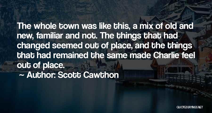 Scott Cawthon Quotes: The Whole Town Was Like This, A Mix Of Old And New, Familiar And Not. The Things That Had Changed