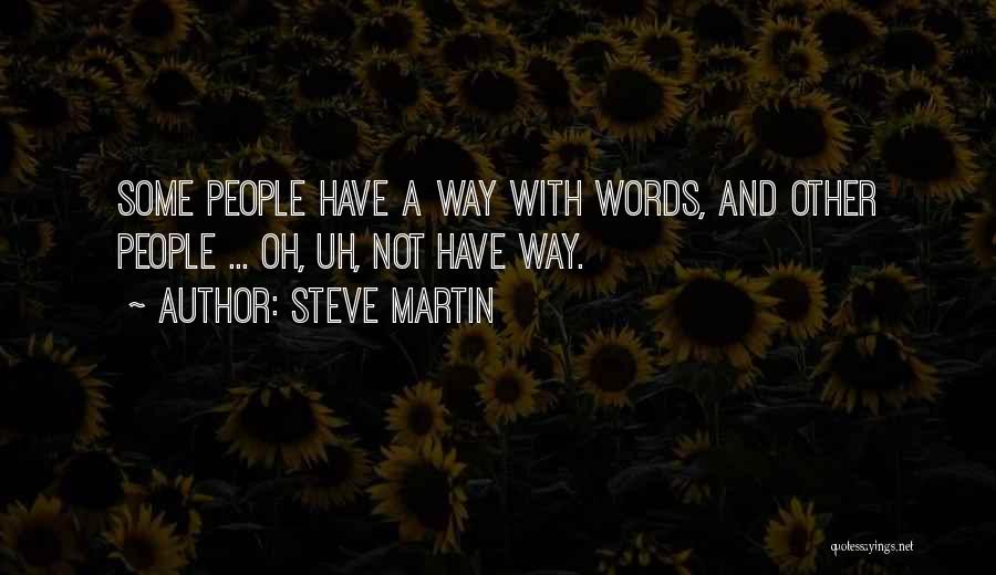 Steve Martin Quotes: Some People Have A Way With Words, And Other People ... Oh, Uh, Not Have Way.