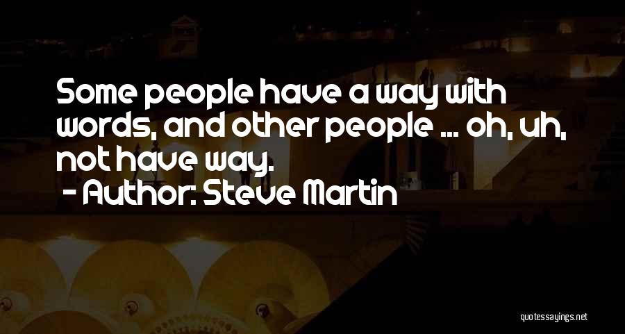 Steve Martin Quotes: Some People Have A Way With Words, And Other People ... Oh, Uh, Not Have Way.